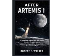 After Artemis I: A Simple Guide to NASA’s Next Moon Missions, Artemis II Through Artemis IV, and What Must Happen Before Humans Walk the Lunar Surface Again