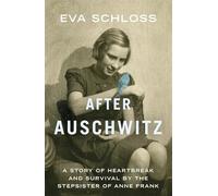 After Auschwitz: A Story of Heartbreak and Survival by the Stepsister of Anne Frank