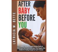 After Baby Before You: A Mother’s Journey Through Unspoken Reality of Motherhood, Real Conversation About What Happens After Childbirth & Healing through the Fourth Trimester