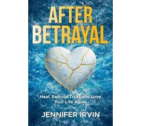 After Betrayal: Heal, Rebuild Trust and Love Your Life Again