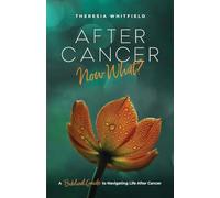 After Cancer: Now What?: A Biblical Guide to Navigating Life After Cancer