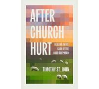 After Church Hurt: Healing in the Care of the Good Shepherd