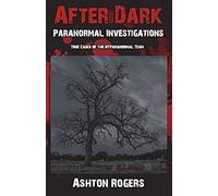 After Dark Paranormal Investigations: True Cases Of The Ntparanormal Team