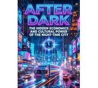 After Dark: The Hidden Economics and Cultural Power of the Night-Time City