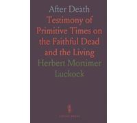 After Death: Testimony of Primitive Times on the Faithful Dead and the Living