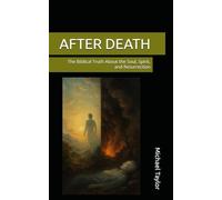 AFTER DEATH: The Biblical Truth About the Soul, Spirit, and Resurrection
