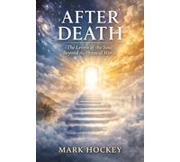 After Death: The Levels of the Soul Beyond the Physical World: What May Happen When Life Ends - Across Spiritual, Philosophical, and Consciousness Traditions
