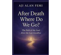 After Death Where Do we Go?: The Path of the Soul After the Last Goodbye