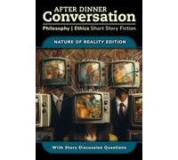 After Dinner Conversation - Nature of Reality: Philosophy | Ethics Short Story Fiction