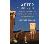 After Eunuchs: Science, Medicine, and the Transformation of Sex in Modern China
