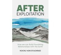 After Exploitation: How We Can Build Flourishing Relationships with the Earth