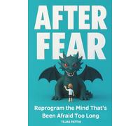 AFTER FEAR: Reprogram the Mind That’s Been Afraid Too Long: Overcome fear and anxiety by reprogramming your mind for peace, confidence, and inner freedom