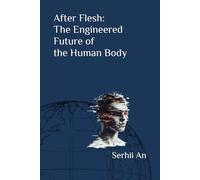 After Flesh: The Engineered Future of the Human Body