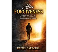 After Forgiveness: How to Heal Your Past, Break Emotional Chains, and Build a Life of Purpose