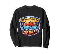 After God Made Me 40 Years Ago He Said Tada 40th Birthday Sweatshirt