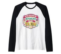 After God Made Me 40 Years Ago Said Tada 40th Birthday Girl Manche Raglan