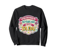 After God Made Me 40 Years Ago Said Tada 40th Birthday Girl Sweatshirt