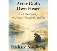 After God’s Own Heart: A 13-Week Study on Prayer Through the Psalms