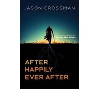 After Happily Ever After Battling Shadows, Finding Light: Thriving After Divorce - Jason Crossman - Morgan James Publishing - ebook (ePub) - Livre