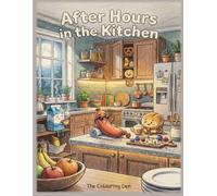 After Hours in the Kitchen: A Cute & Funny Live Food Colouring Book for Adults: Midnight Snack Chaos, Cozy Kitchen Scenes & Anthropomorphic Food Characters