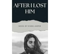 AFTER I LOST HIM: A Novel: When Heartbreak Leads a Second Chance at Love - a heartwrenching story, she found peace but at what cost?