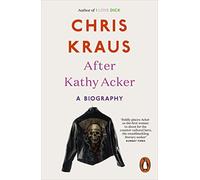 After Kathy Acker: A Biography