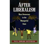 Paul Edward Gottfried – After Liberalism : Mass Democracy In The Managerial State
