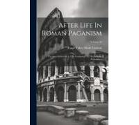 After Life In Roman Paganism: Lectures Delivered At Yale University On The Silliman Foundation; Volume 49