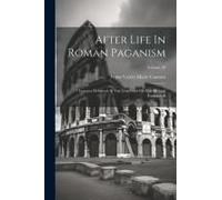 After Life In Roman Paganism: Lectures Delivered At Yale University On The Silliman Foundation; Volume 49