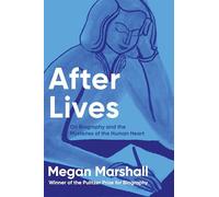 After Lives: On Biography and the Mysteries of the Human Heart-A Poignant Memoir Collection That Examines Biographies as a Genre, Reflect on Life's Lessons Through Compelling Stories