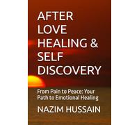 AFTER LOVE HEALING & SELF DISCOVERY: From Pain to Peace: Your Path to Emotional Healing