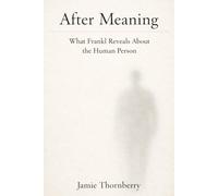 After Meaning: What Frankl Reveals About the Human Person