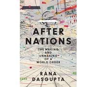 After Nations: The Making and Unmaking of a World Order