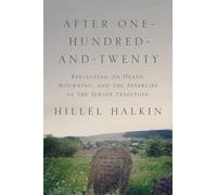 After One-Hundred-and-Twenty : Reflecting on Death, Mourning, and the Afterlife in the Jewish Tradition - [Version Originale] Hillel Halkin (Auteur)