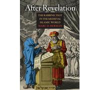 After Revelation: The Rabbinic Past in the Medieval Islamic World