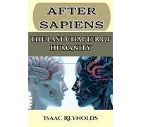 AFTER SAPIENS: THE LAST CHAPTER OF HUMANITY