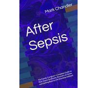 After Sepsis: The Family Caregiver's Complete Guide to Post-Sepsis Syndrome, Recovery at Home, and Getting Back to Life (Christian Edition)