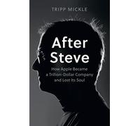 After Steve: How Apple Became a Trillion-Dollar Company and Lost its Soul