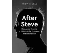 After Steve: How Apple Became a Trillion-Dollar Company and Lost its Soul