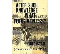 After Such Knowledge, What Forgiveness?: My Encounters With Kurdistan