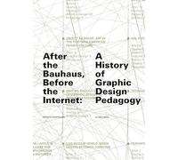 After the Bauhaus, Before the Internet: A History of Graphic Design Pedagogy