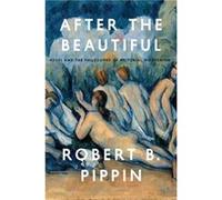 After the Beautiful by Robert B. Pippin Hardcover Book Robert B. Pippin (Auteur)