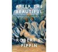 After The Beautiful - Hegel And The Philosophy Of Pictorial Modernism