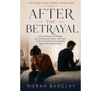After the Betrayal: How to Heal from Infidelity, Survive Betrayal Trauma, and Learn to Trust Yourself and Your Reality Again After Being Lied To