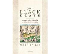 After the Black Death - Bailey Mark Professor of Late Medieval History Professor of Late Medieval History University of East Anglia UK - Oxford University Bailey Mark Professor of Late Medieval Histor