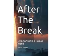 After The Break: Living Awake in a Human World