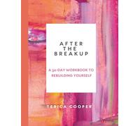 After the Breakup: A 30-Day Workbook To Rebuilding Yourself