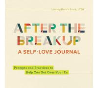 After the Breakup: A Self-Love Journal: Prompts and Practices to Help You Get Over Your Ex