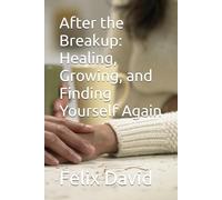 After the Breakup: Healing, Growing, and Finding Yourself Again