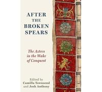 After the Broken Spears: The Aztecs in the Wake of Conquest